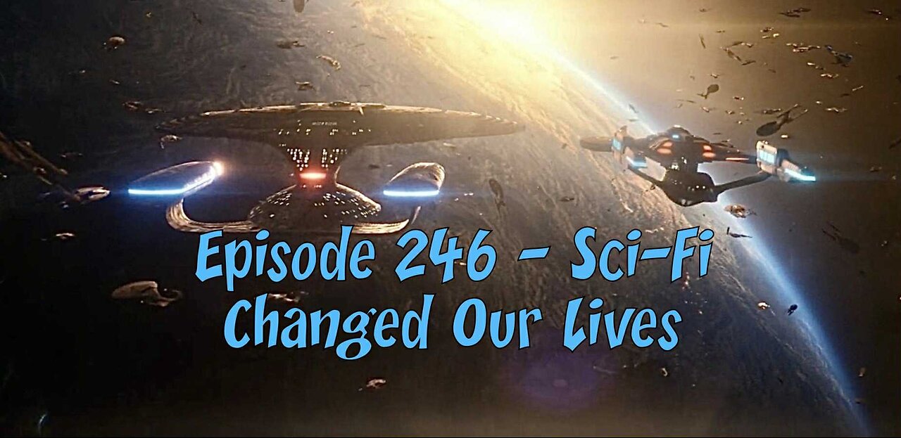 Episode 246 – Our Lives Were Changed by Sci-Fi