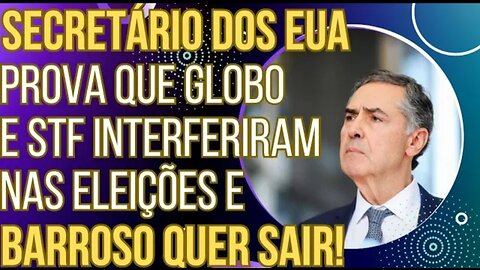 A CASA CAIU: Secretário dos EUA prova que Globo e STF interferiram nas eleições e Barroso quer sair!