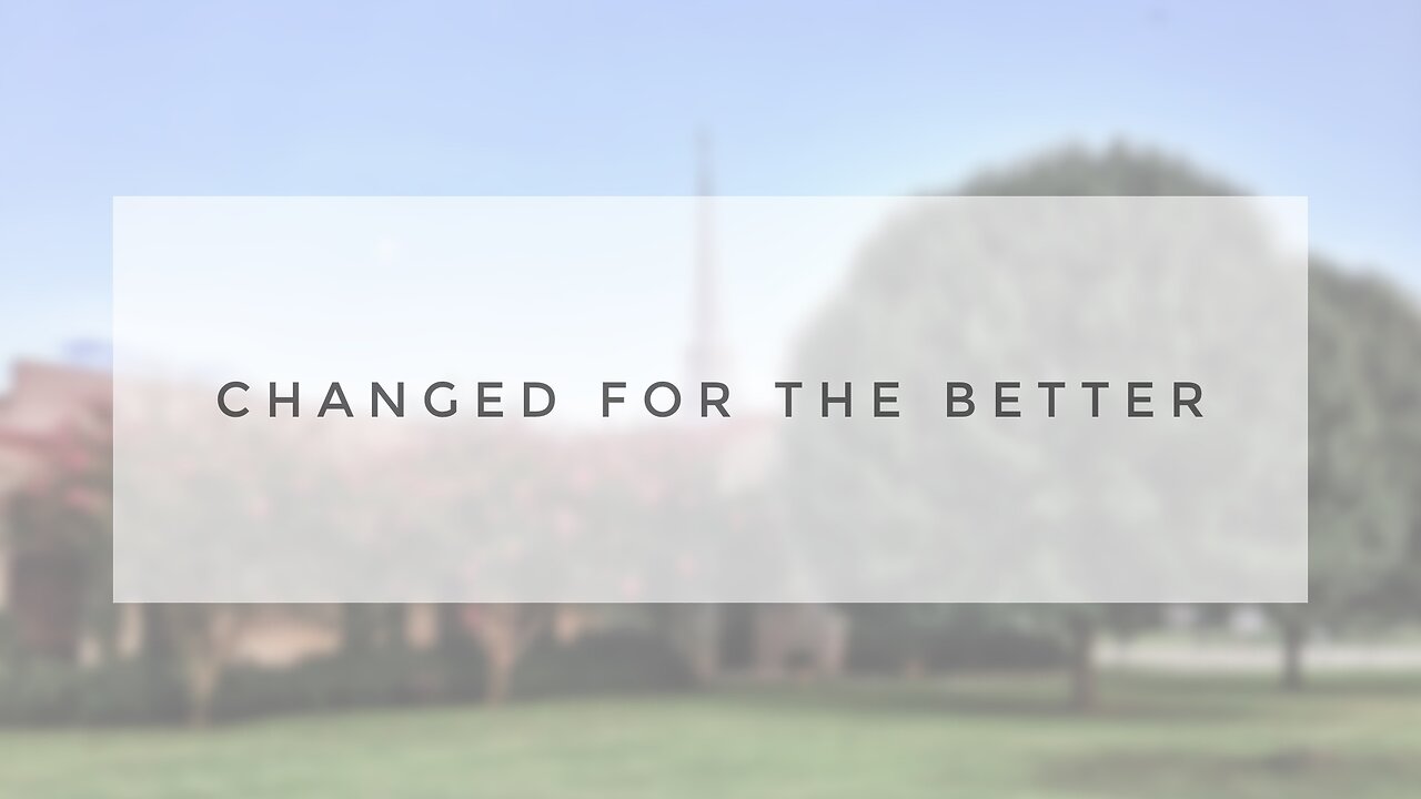 Sunday Sermon - Changed for the Better