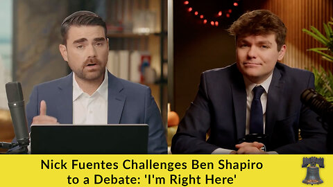 Nick Fuentes Challenges Ben Shapiro to a Debate: 'I'm Right Here'
