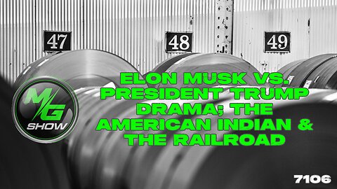 Elon Musk Vs. President Trump Drama; The American Indian & The Railroad