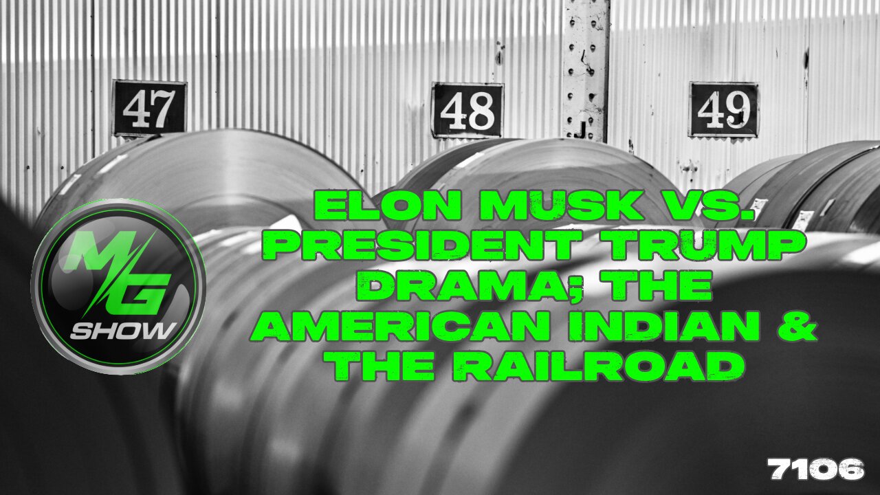 Elon Musk Vs. President Trump Drama; The American Indian & The Railroad