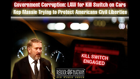 Government Corruption: LAW for Kill Switch on Cars - Rep Massie Trying to Protect...
