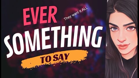 EVER SOMETHING TO SAY: They want it ALL.