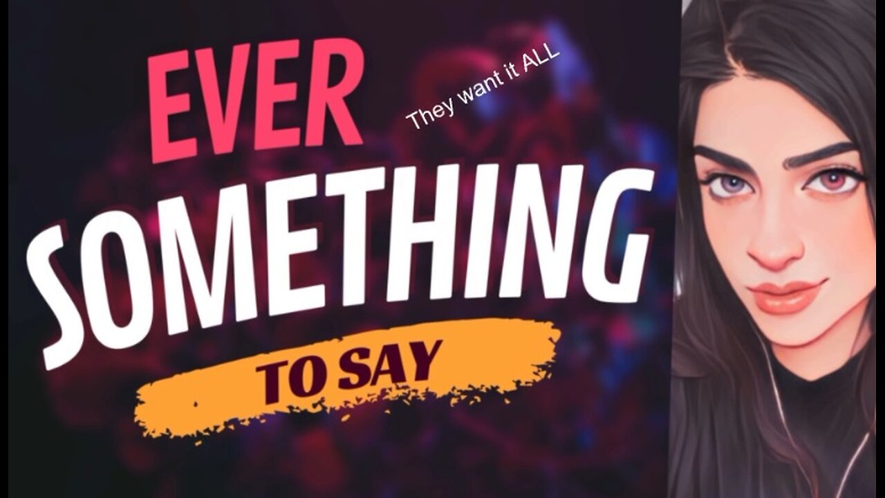 EVER SOMETHING TO SAY: They want it ALL.