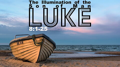 "The Illumination of the Son of Man" Luke 8:1-25