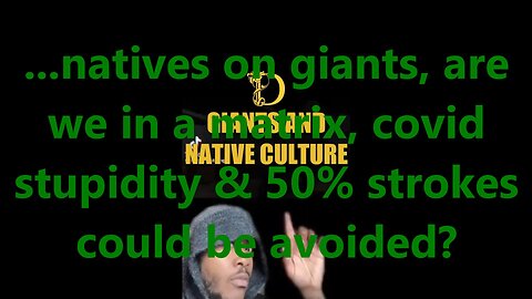 ...natives on giants, are we in a matrix, covid stupidity & 50% strokes could be avoided?