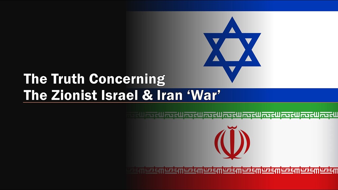 6-21-2025 The Truth Concerning the Zionist Israel and the Iran 'War'