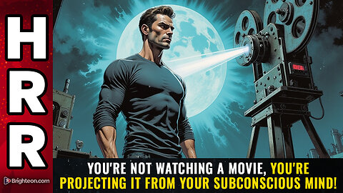 You're not WATCHING a movie, you're PROJECTING it from your subconscious mind!
