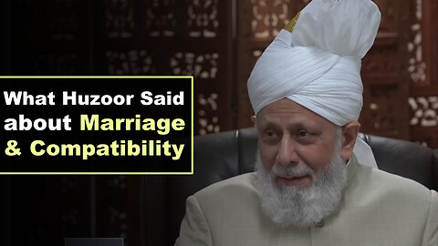What Huzoor Said about Marriage and Compatibility.