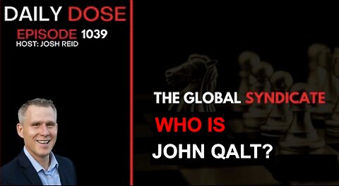 THE DAILY DOSE W/ JOSH REID. THE GLOBAL SYNDICATE. WHO IS JOHN QALT?