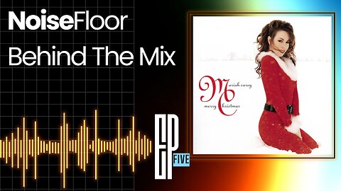 Noise Floor || Behind the Mix - Ep 005 || All I Want For Christmas is You by Mariah Carey