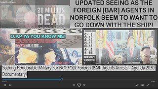 Seeking Honourable Military For NORFOLK Foreign [BAR] Agents Arrests - Agenda 2030 Documentary!