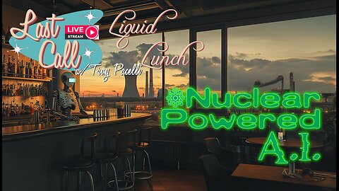 Liquid Lunch – Nuclear Powered AI