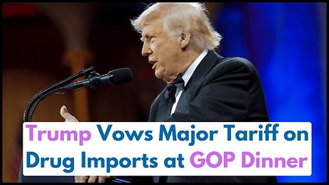 Trump Vows Major Tariff on Drug Imports at GOP Dinner | Medicine & Health Care | US Trade War