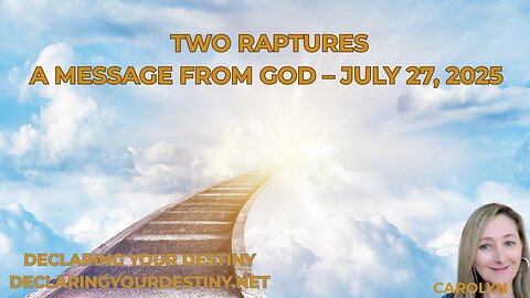 TWO RAPTURES - A MESSAGE FROM GOD – JULY 27, 2025