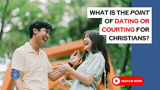 What is the point of dating or courting for Christians?