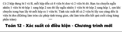 Toán 12: Xác suất có điều kiện: Có 2 hộp đựng bi I và II, mỗi hộp đều có 8 viên bi đen và