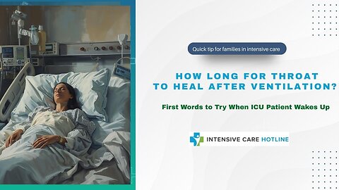 How Long for Throat to Heal After Ventilation? First Words to Try When ICU Patient Wakes Up