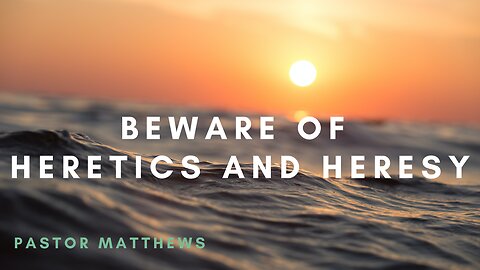 "Beware of Heretics and Heresy" | Abiding Word Baptist
