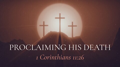 June 1, 2025 - Sunday PM MESSAGE - Proclaiming His Death (1 Cor. 11:26)
