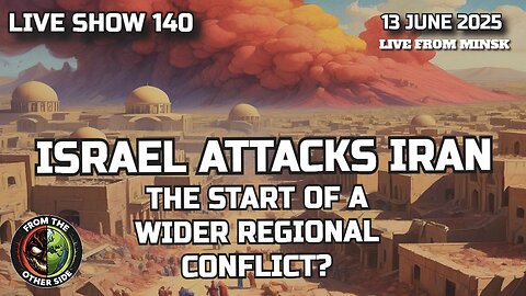 LIVE SHOW 140 - ISRAEL ATTACKS IRAN: THE START OF A WIDER CONFLICT?