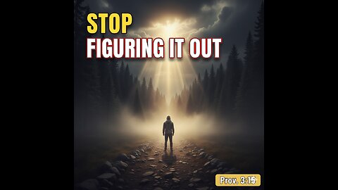 "STOP TRYING TO FIGURE IT OUT: The Power of Letting Go (Proverbs 3:5)"