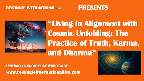 “Living in Alignment with Cosmic Unfolding: The Practice of Truth, Karma, and Dharma”