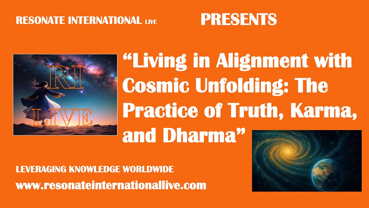 “Living in Alignment with Cosmic Unfolding: The Practice of Truth, Karma, and Dharma”