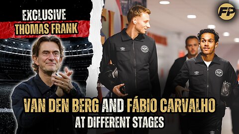 Thomas Frank: Van den Berg and Carvalho at different stages with Brentford