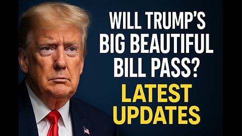 Will Trump Big Beautiful Bill pass? Latest Updates
