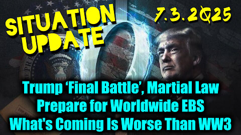 Situation Update 7.3.25 - Trump Final Battle, Martial Law; Prepare for Worldwide EBS, What's Coming Is Worse Than WW3