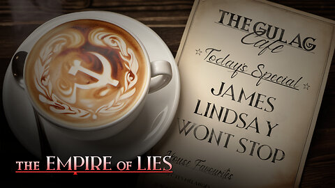 The Empire of Lies Gulag Café: James Lindsay Won't Stop