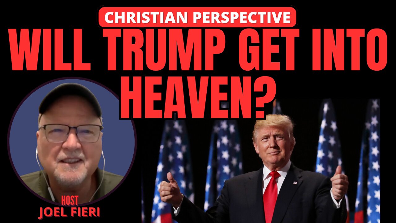 WILL TRUMP GET INTO HEAVEN? | CHRISTIAN PERSPECTIVE