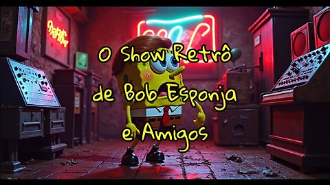 O Show Retrô de Bob Esponja e Amigos.