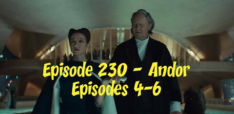Episode 230 – Andor Episodes 4-6