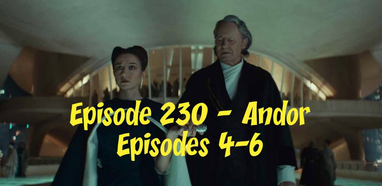 Episode 230 – Andor Episodes 4-6