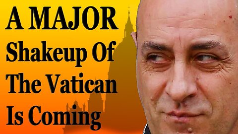 A MAJOR Shakeup Of The Vatican Is Coming