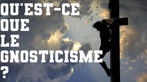 Qu'est-ce que le gnosticisme ?