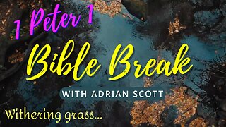 1 Peter 1 - Bible Break With Adrian Scott - Truth And Testimony The Broadcast
