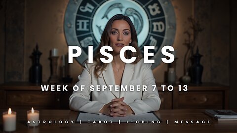 PISCES Week of September 7 to 13