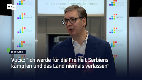Vučić: "Ich werde für die Freiheit Serbiens kämpfen und das Land niemals verlassen"