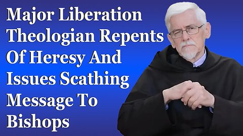 Major Liberation Theologian Repents Of Heresy And Issues Scathing Message To Bishops