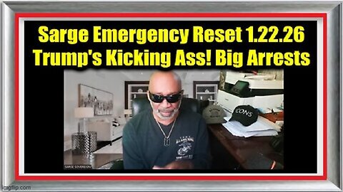 Sarge: Emergency Reset 1.22.26 - Trump's Kicking Ass! Big Arrests, Indictments