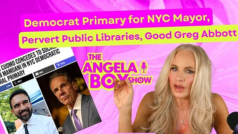 Angela Box Show: Democrat Primary for NYC Mayor, Pervert Public Libraries, Good Greg Abbott