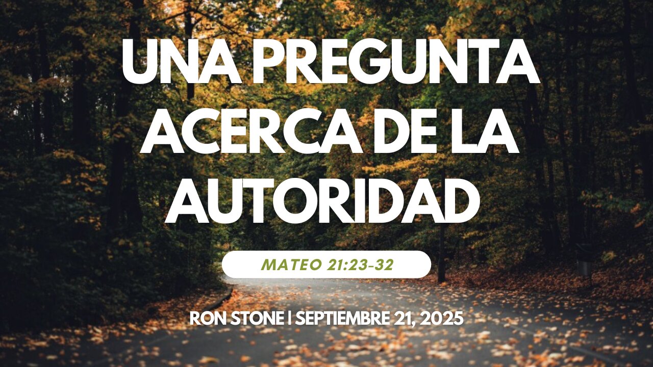 2025-09-21 – Una Pregunta Acerca de la Autoridad (Mateo 21:23-32) – Pastor Ron Stone (S)