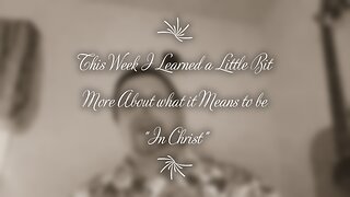 This Week I Learned a Little Bit More About what it Means to be "In Christ"