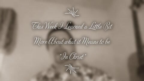 This Week I Learned a Little Bit More About what it Means to be "In Christ"