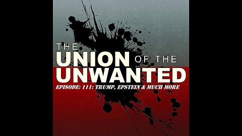 The Union Of The Unwanted: 111: Trump, Epstein & Much More