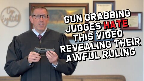 Gun Grabbing Judges Hate This Video Revealing Their Awful Ruling